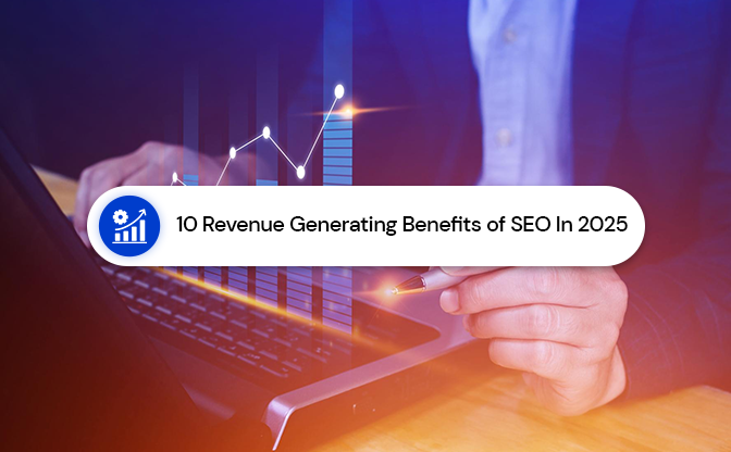 10 Revenue Generating Benefits of SEO In 2025