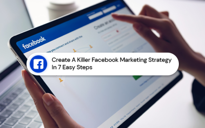 Create A Killer Facebook Marketing Strategy In 7 Easy Steps